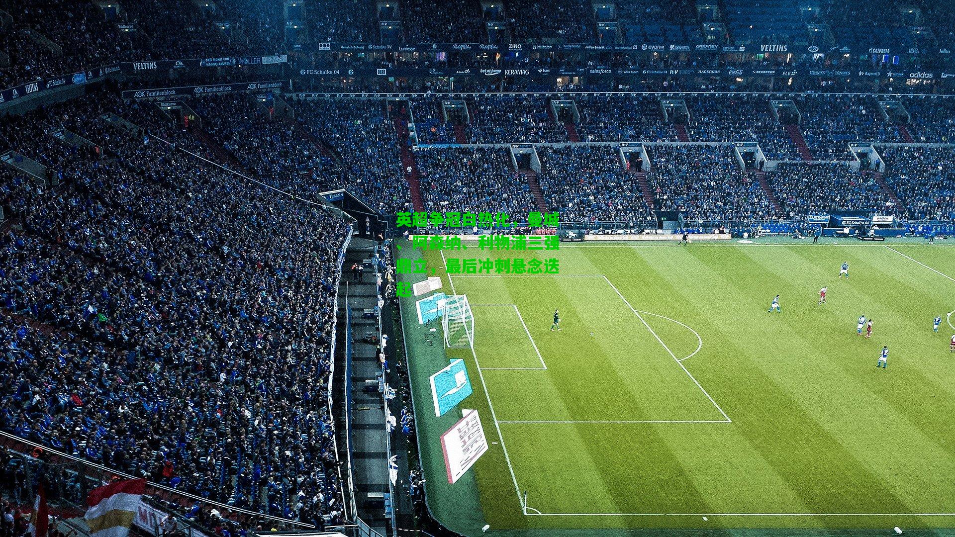 英超争冠白热化，曼城、阿森纳、利物浦三强鼎立，最后冲刺悬念迭起