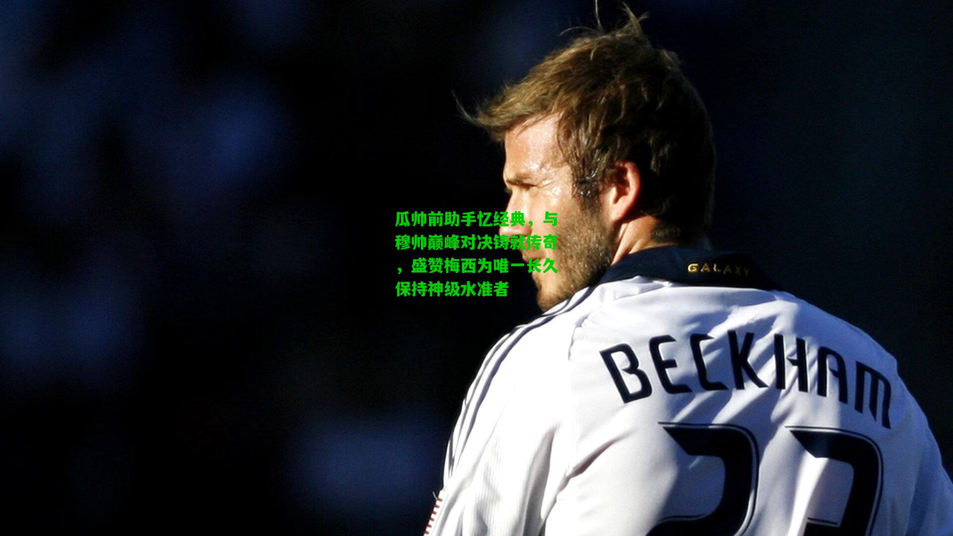 瓜帅前助手忆经典，与穆帅巅峰对决铸就传奇，盛赞梅西为唯一长久保持神级水准者