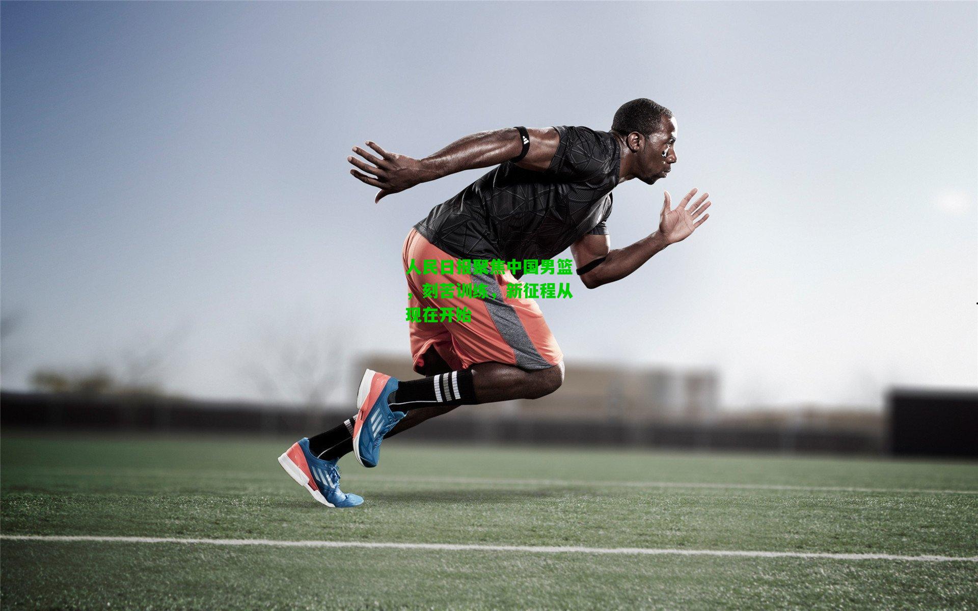 人民日报聚焦中国男篮，刻苦训练，新征程从现在开始