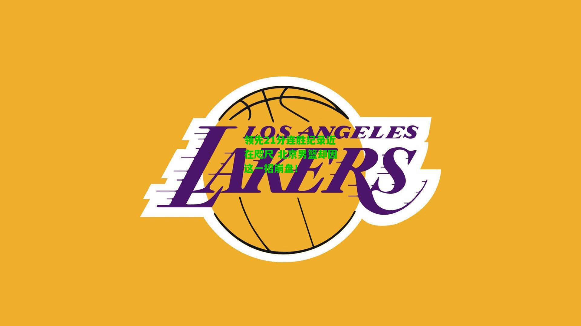 领先21分连胜纪录近在咫尺 北京男篮却因这一招崩盘！