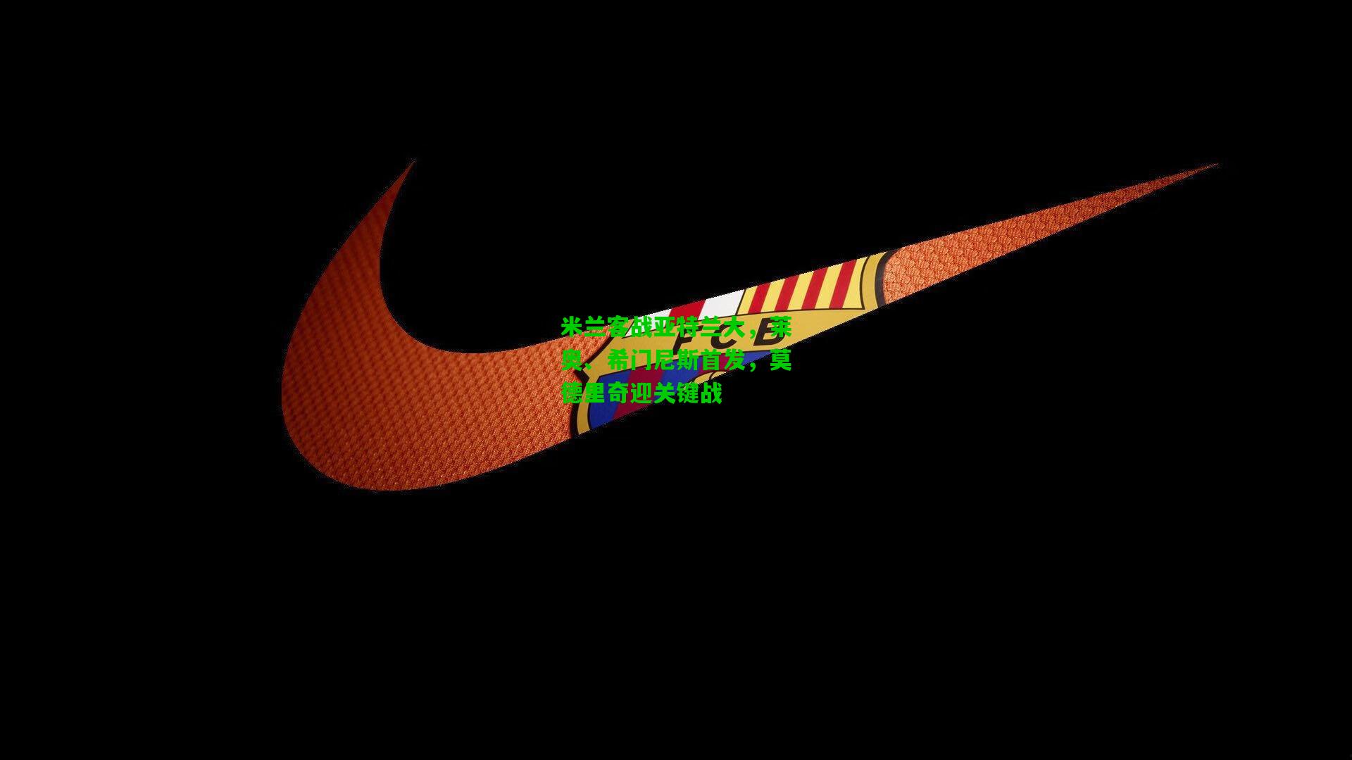 米兰客战亚特兰大，莱奥、希门尼斯首发，莫德里奇迎关键战