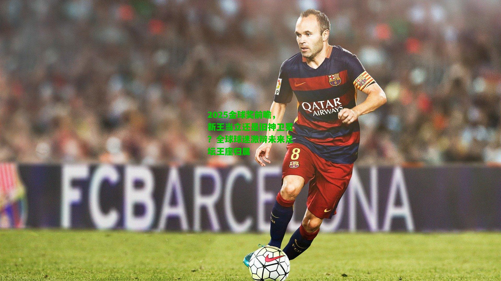 2025金球奖前瞻，新王当立还是旧神卫冕？全球球迷激辩未来足坛王座归属